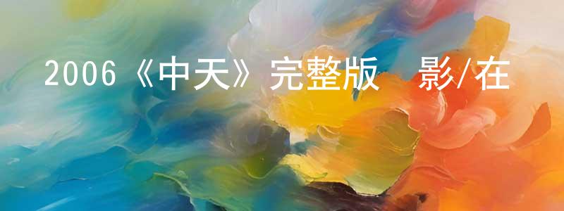 2006《中天》完整版電影/在線觀看/百度云-美劇天堂 陳杏芳的blog